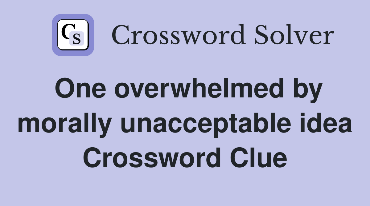 One overwhelmed by morally unacceptable idea Crossword Clue