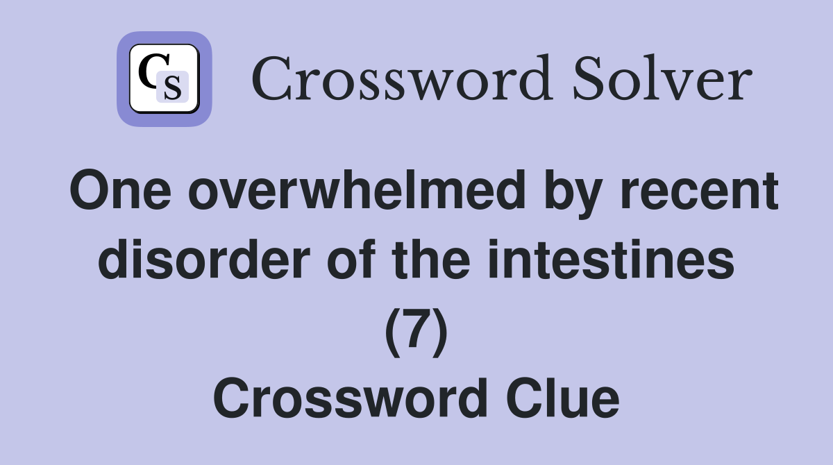 One overwhelmed by recent disorder of the intestines (7) Crossword Clue