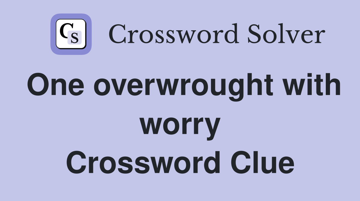 One overwrought with worry Crossword Clue Answers Crossword Solver
