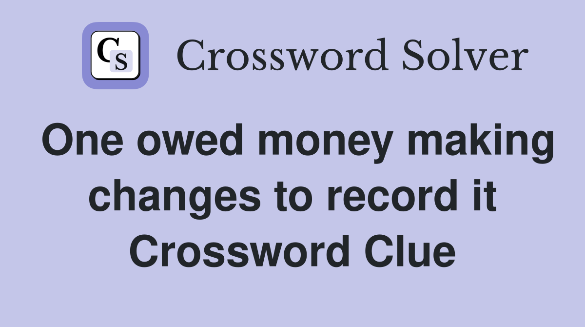 One owed money making changes to record it Crossword Clue