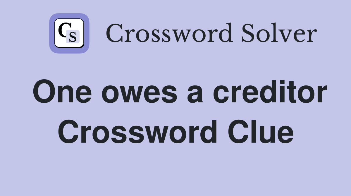 One owes a creditor Crossword Clue