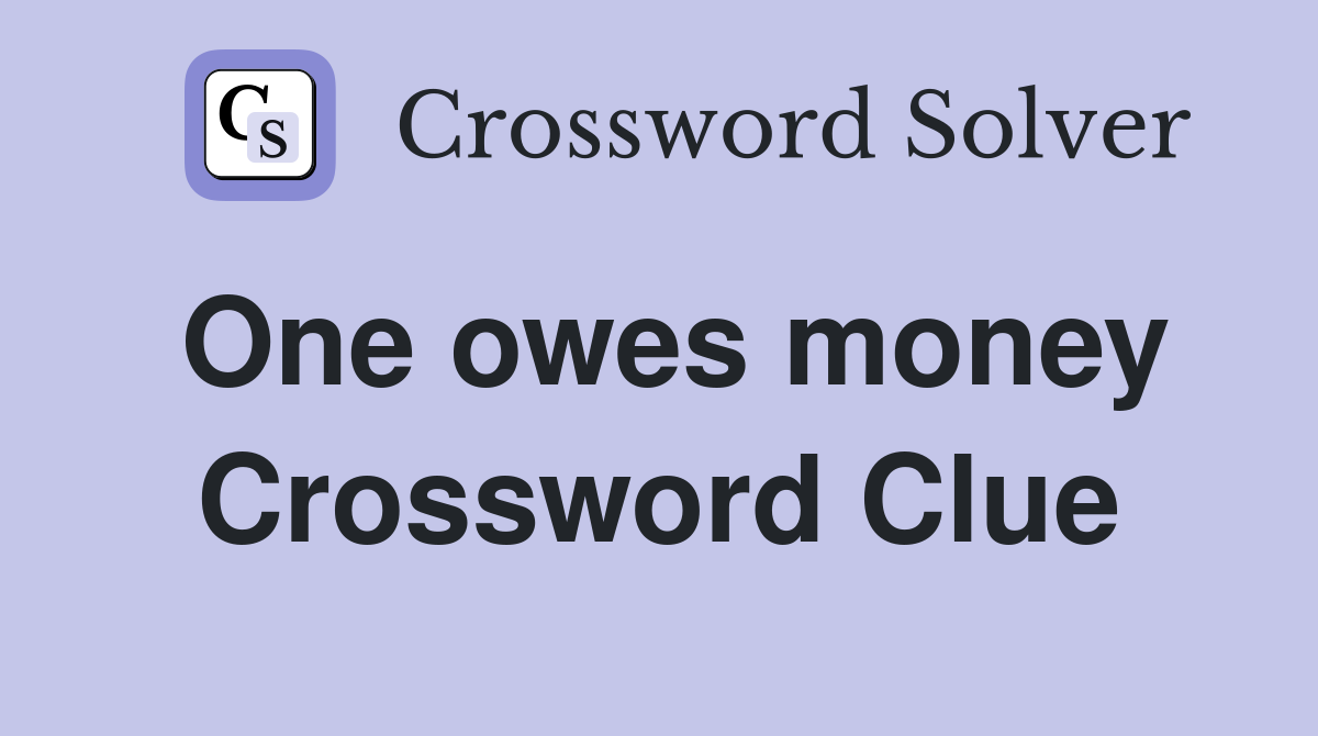 One owes money Crossword Clue