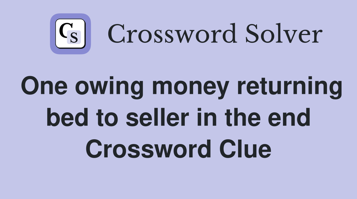 One owing money returning bed to seller in the end Crossword Clue