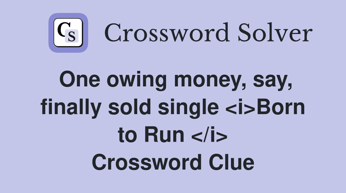 One owing money, say, finally sold single <i>Born to Run </i> Crossword Clue