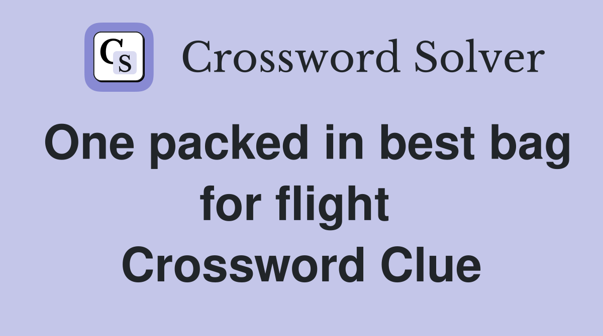 One packed in best bag for flight  Crossword Clue