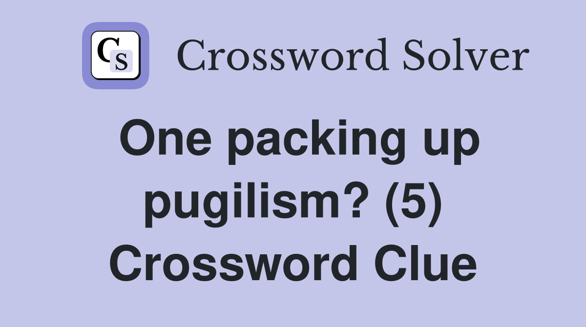 One packing up pugilism? (5) Crossword Clue