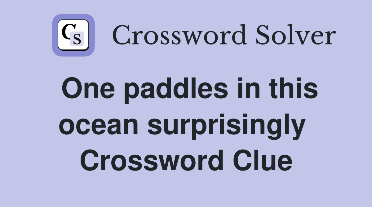 One paddles in this ocean surprisingly  Crossword Clue