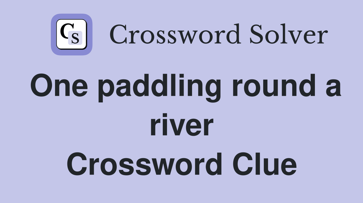One paddling round a river Crossword Clue