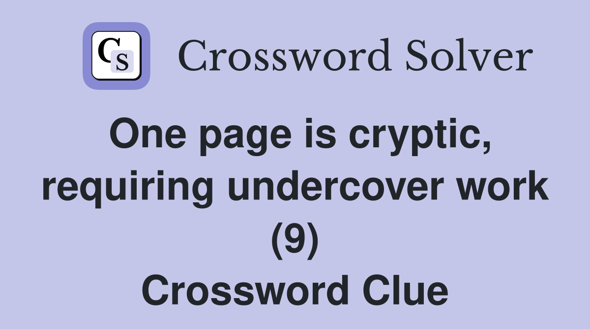 One page is cryptic, requiring undercover work (9) Crossword Clue