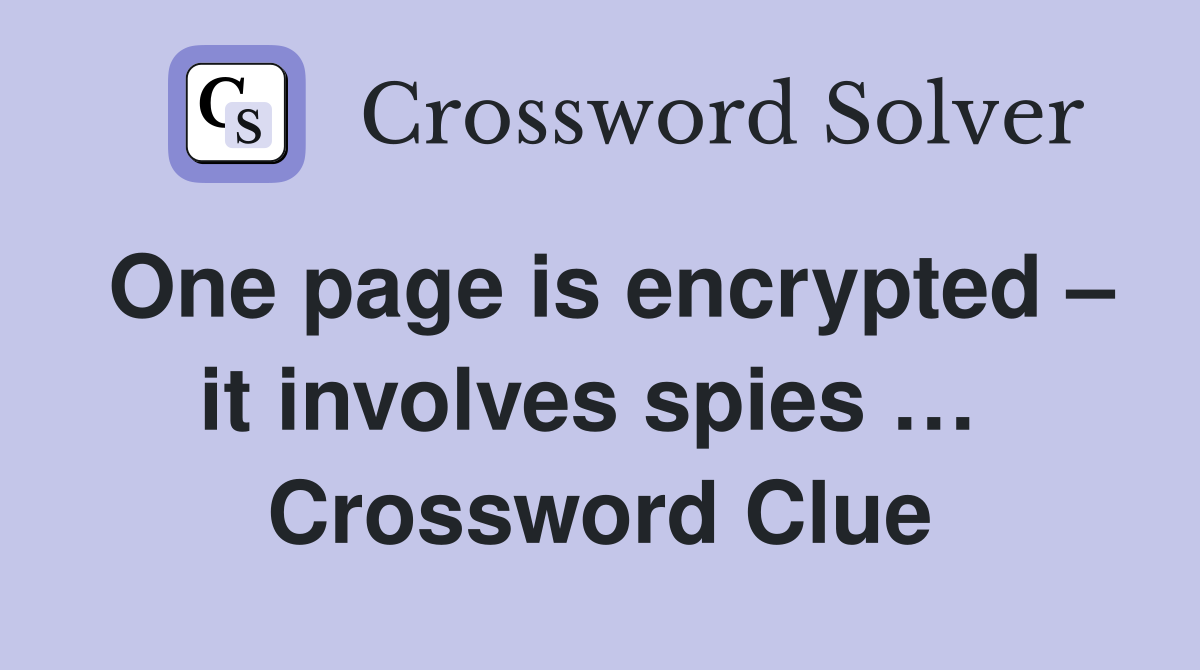 One page is encrypted – it involves spies …  Crossword Clue