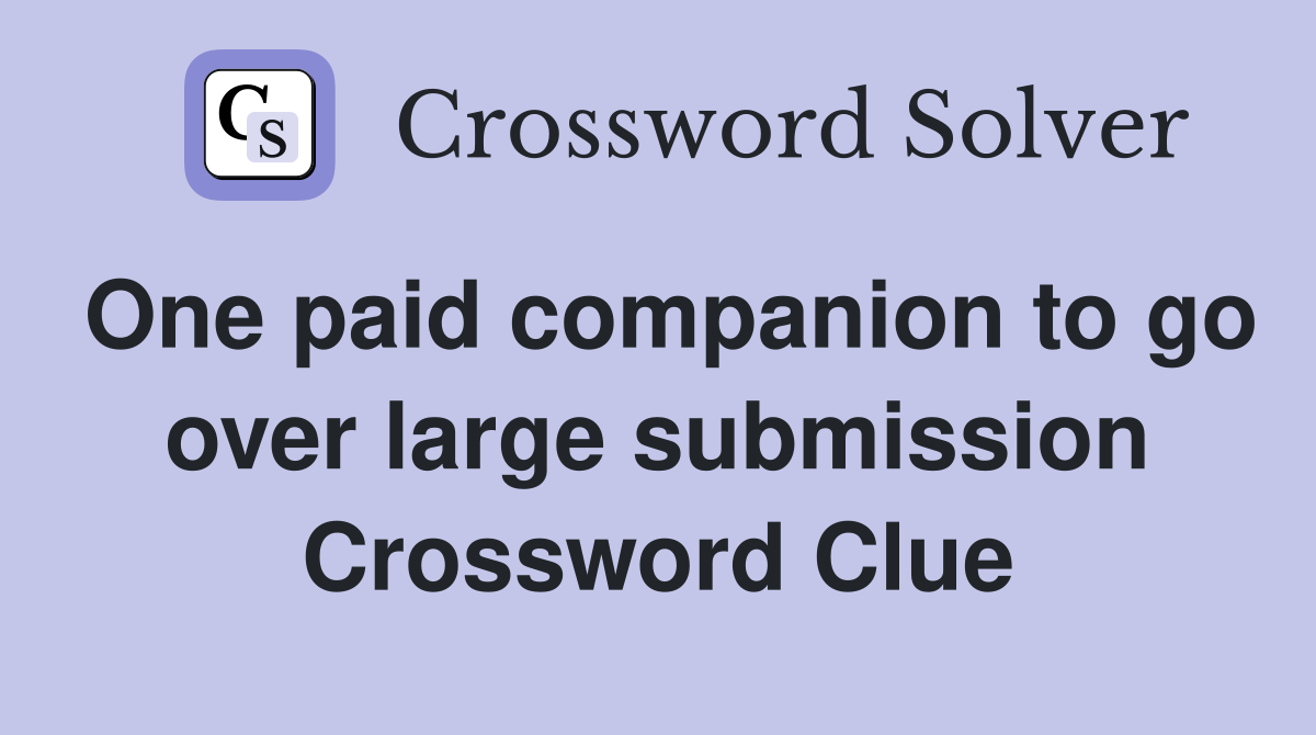 One paid companion to go over large submission Crossword Clue