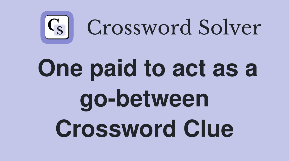 One paid to act as a go-between Crossword Clue
