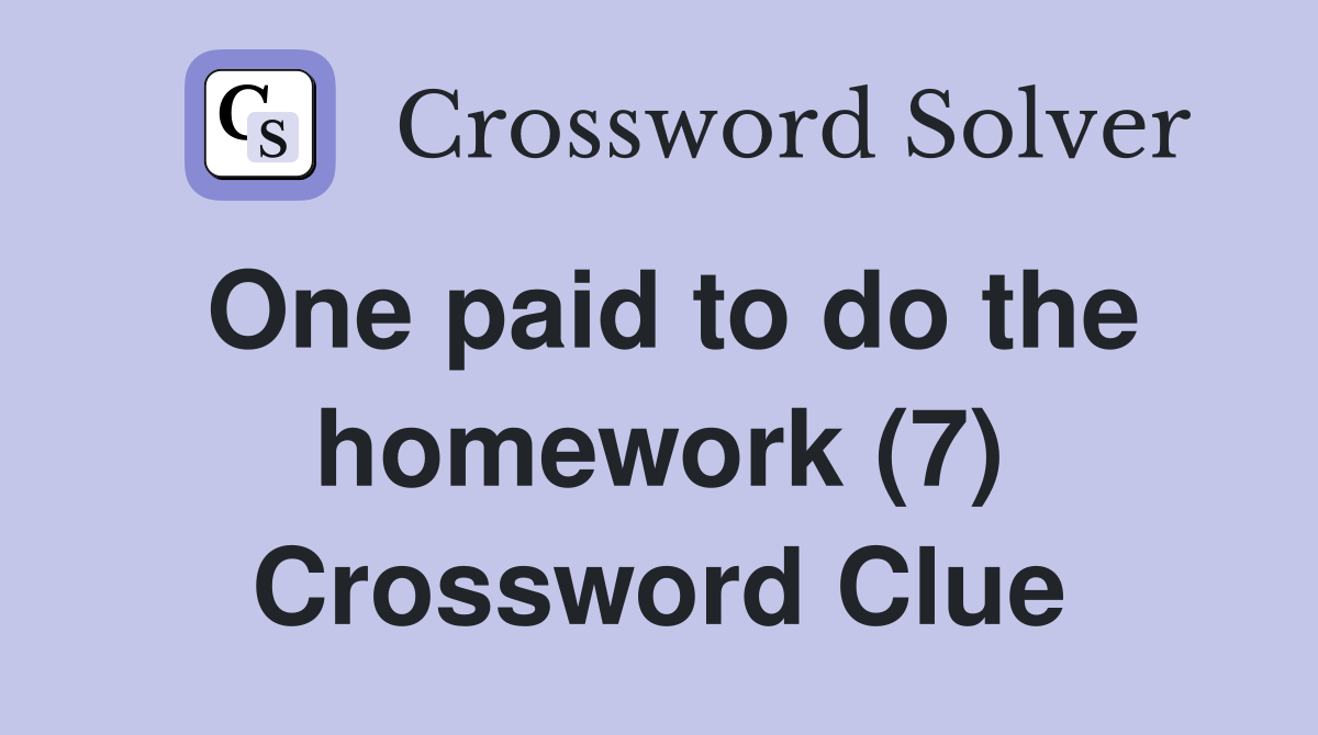 One paid to do the homework (7) Crossword Clue