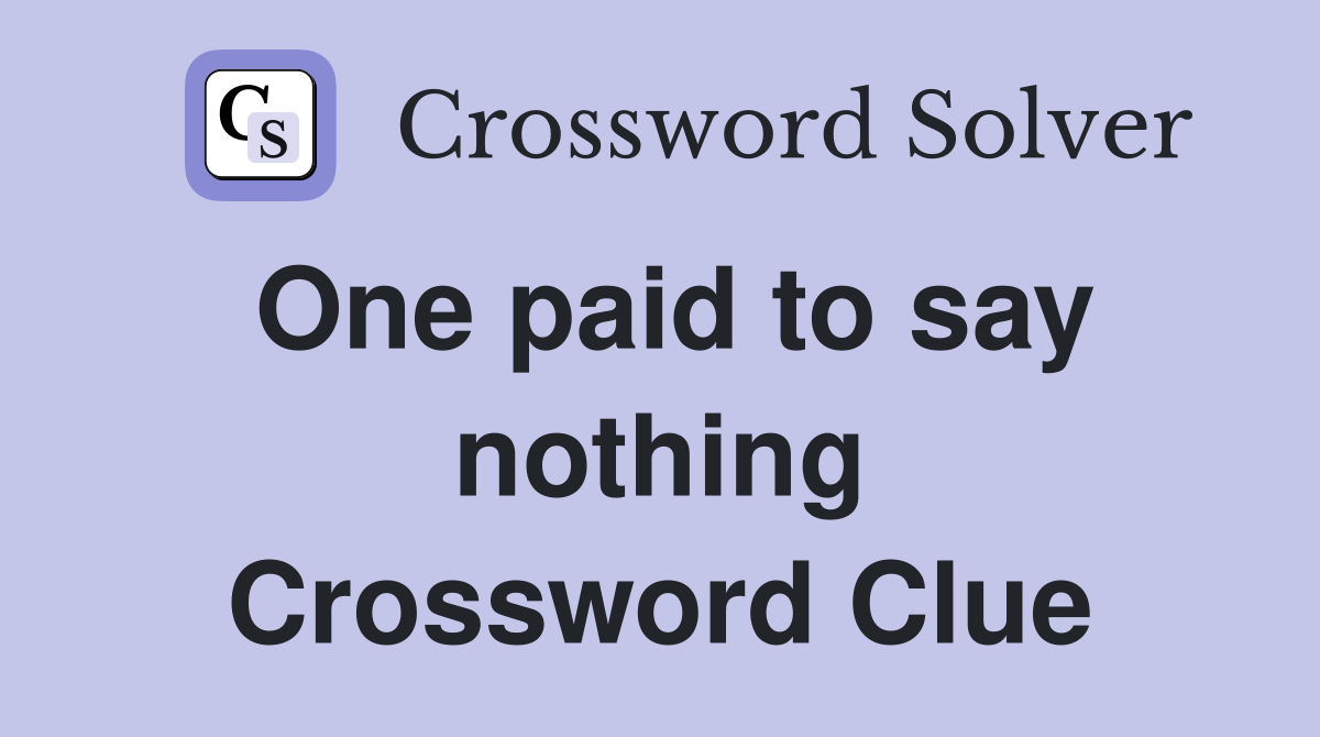 One paid to say nothing Crossword Clue