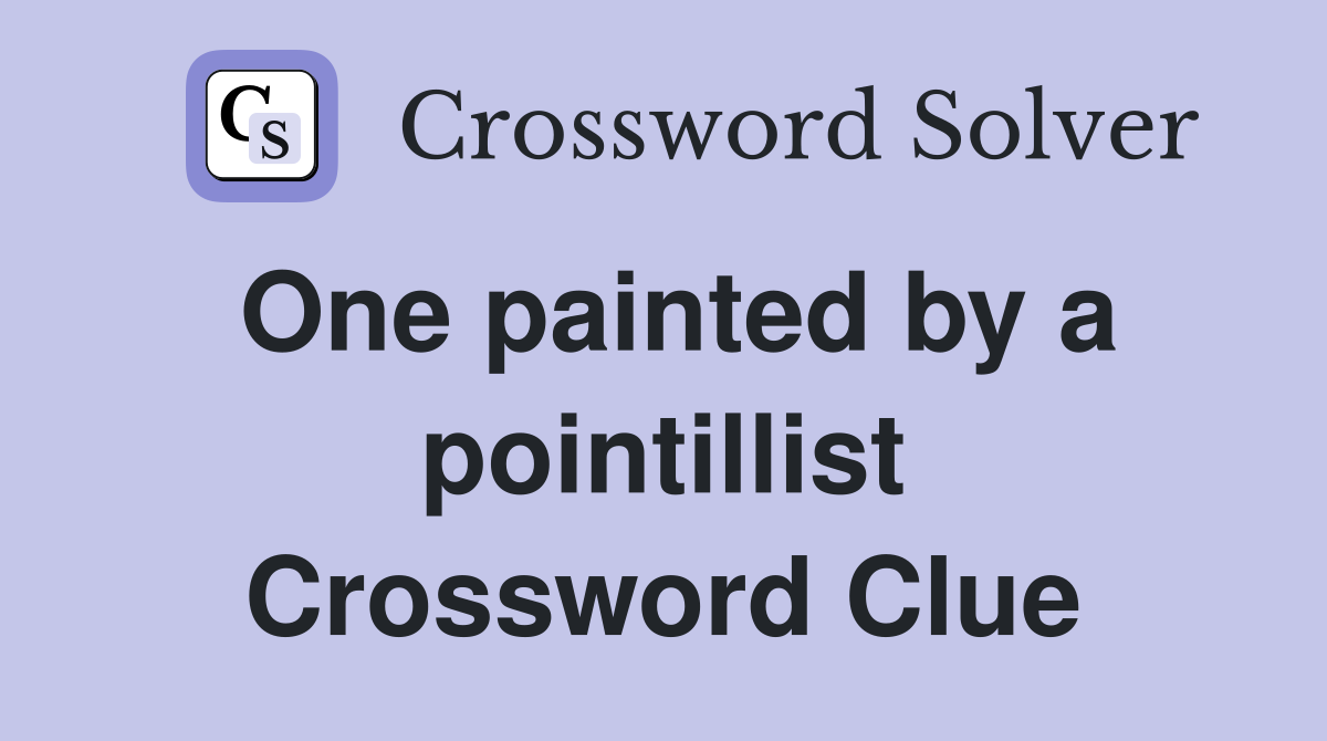 One painted by a pointillist Crossword Clue