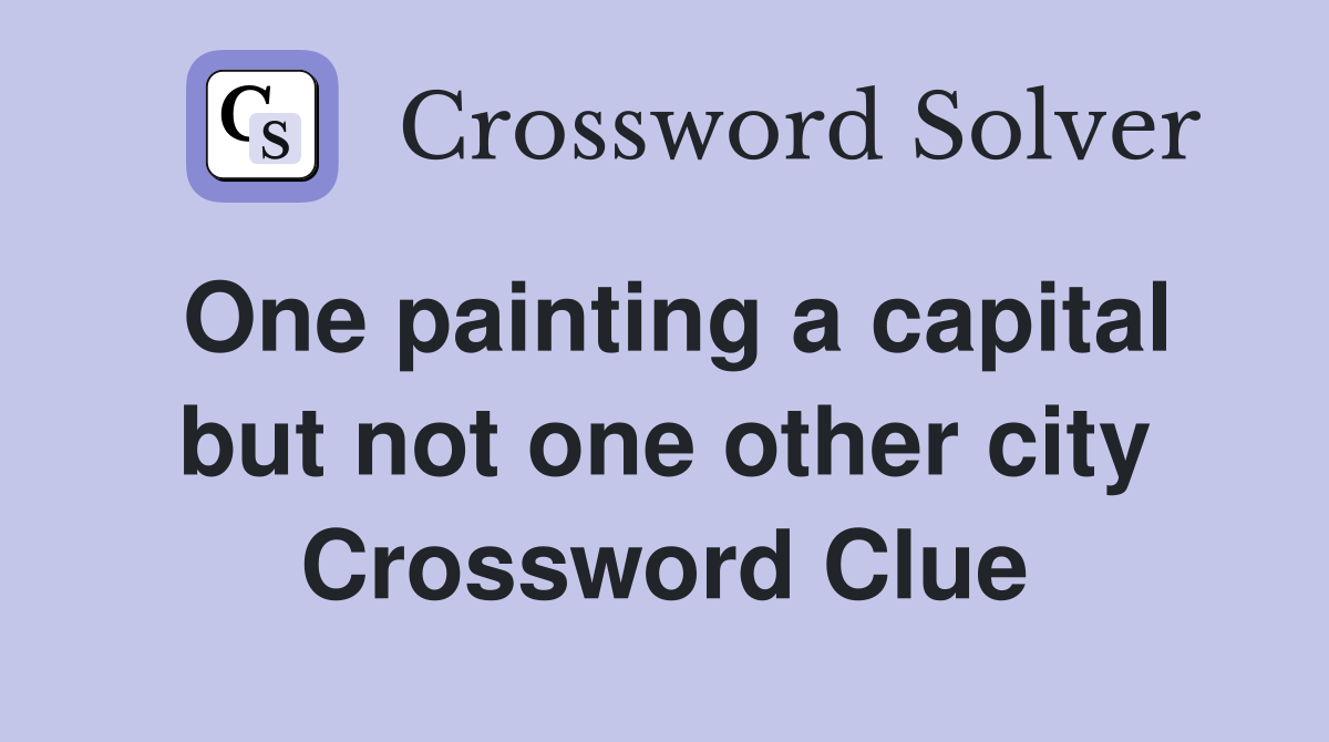 One painting a capital but not one other city Crossword Clue