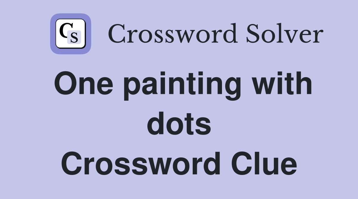 One painting with dots Crossword Clue