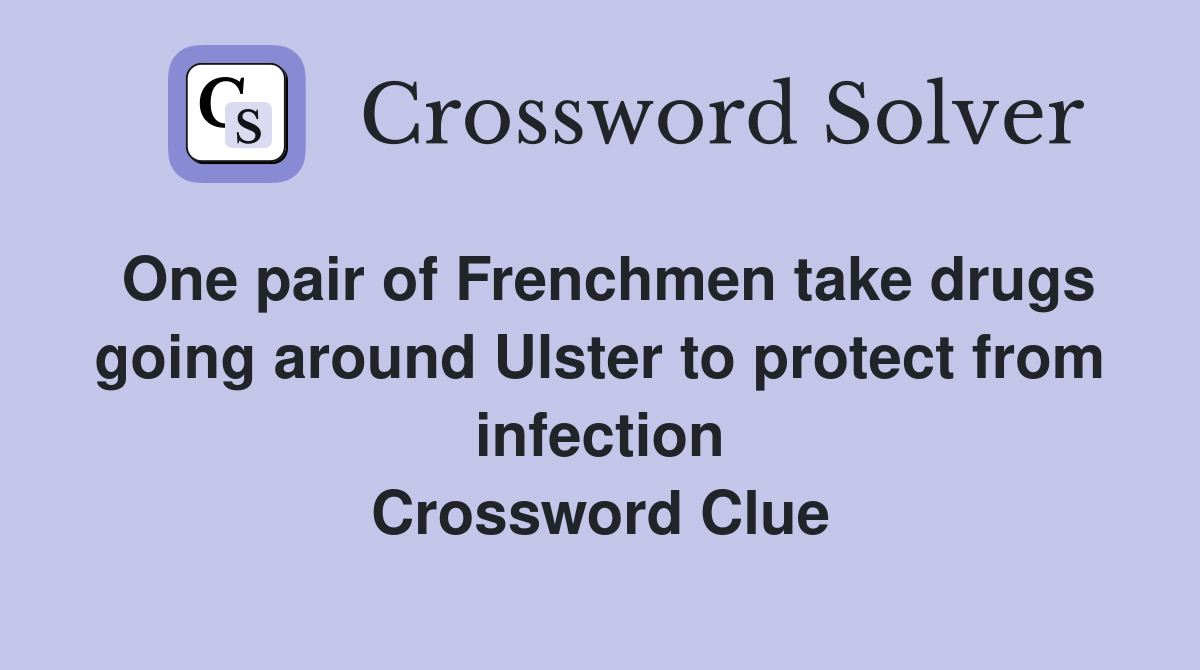 One pair of Frenchmen take drugs going around Ulster to protect from infection Crossword Clue