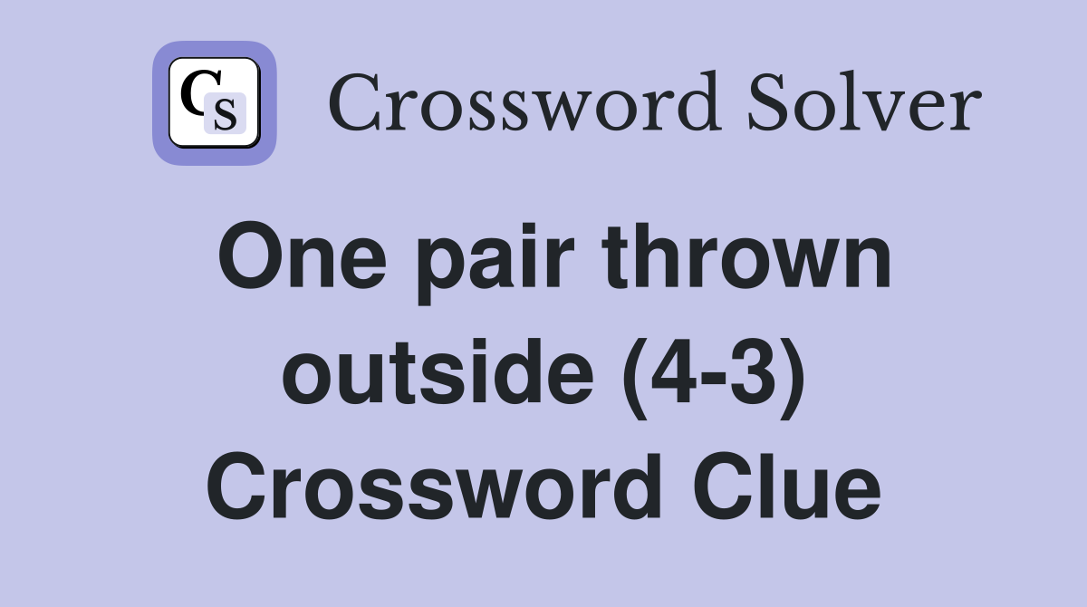 One pair thrown outside (4-3) Crossword Clue