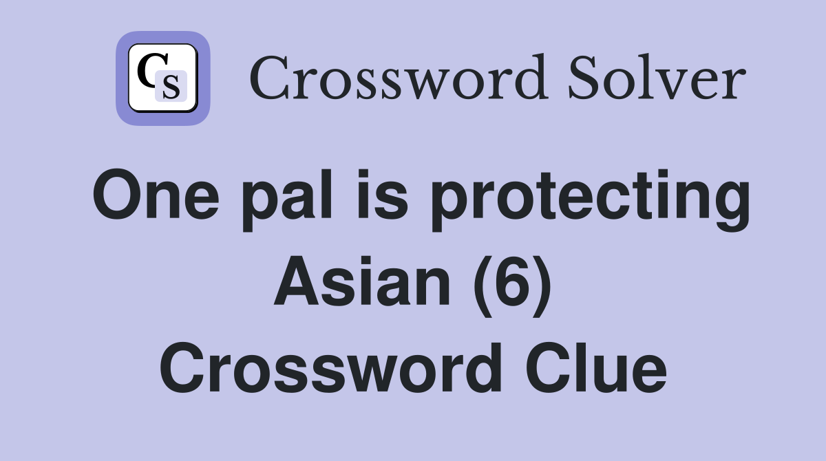 One pal is protecting Asian (6) Crossword Clue