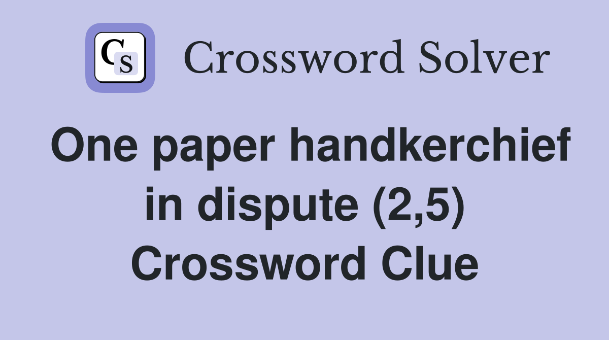 One paper handkerchief in dispute (2,5) Crossword Clue
