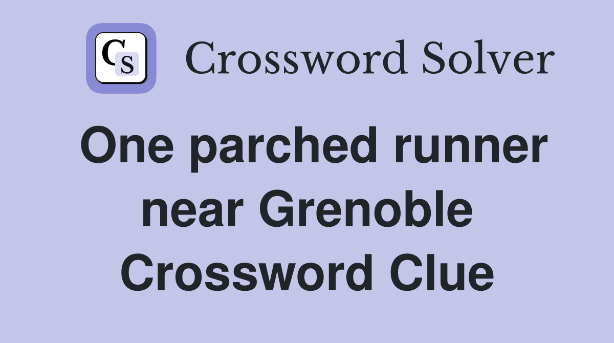 One parched runner near Grenoble Crossword Clue