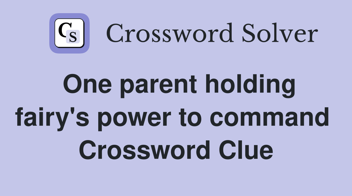 One parent holding fairy's power to command  Crossword Clue