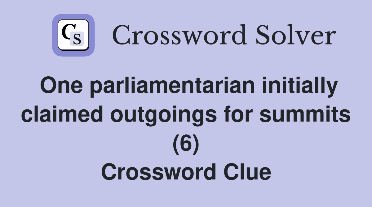 One parliamentarian initially claimed outgoings for summits (6) Crossword Clue