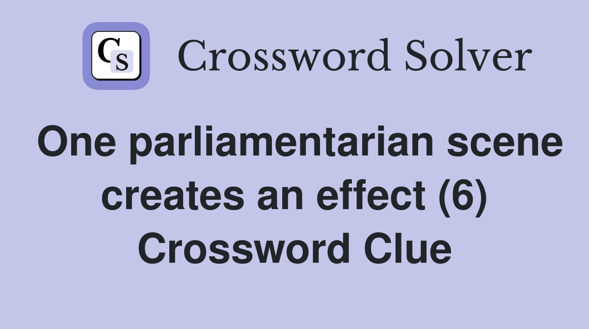 One parliamentarian scene creates an effect (6) Crossword Clue