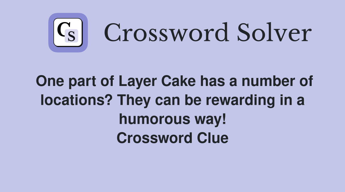One part of Layer Cake has a number of locations? They can be rewarding in a humorous way! Crossword Clue
