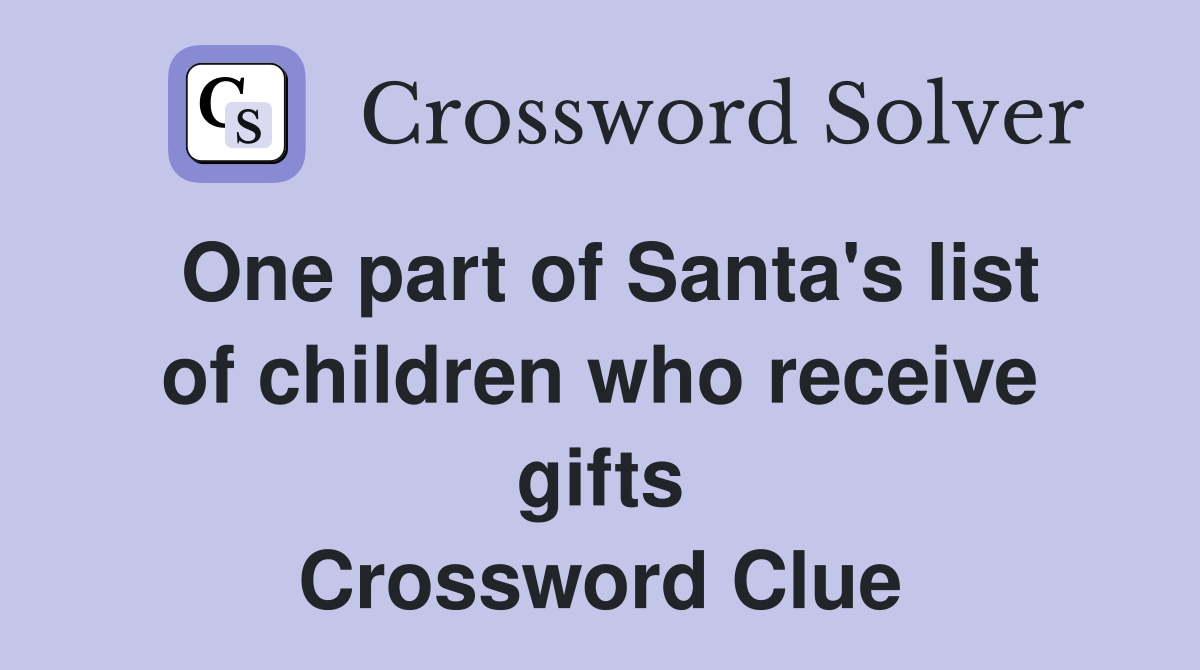 One part of Santa's list of children who receive gifts Crossword Clue