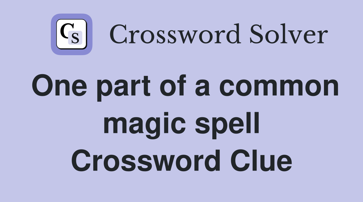 One part of a common magic spell Crossword Clue