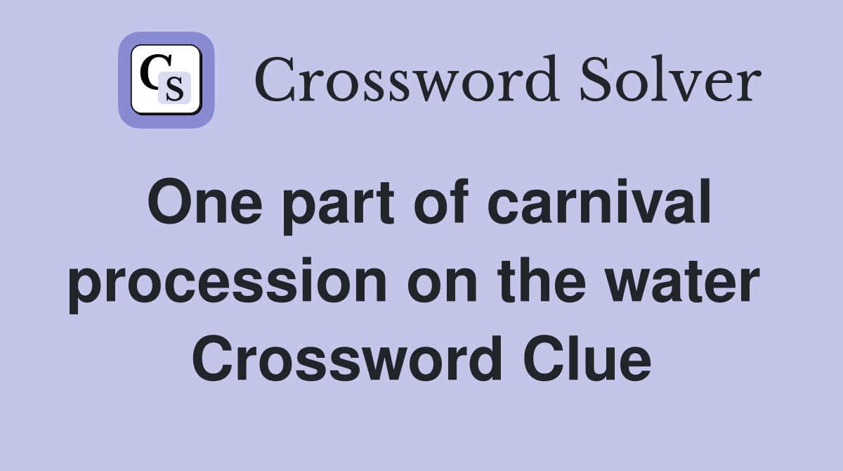 One part of carnival procession on the water  Crossword Clue