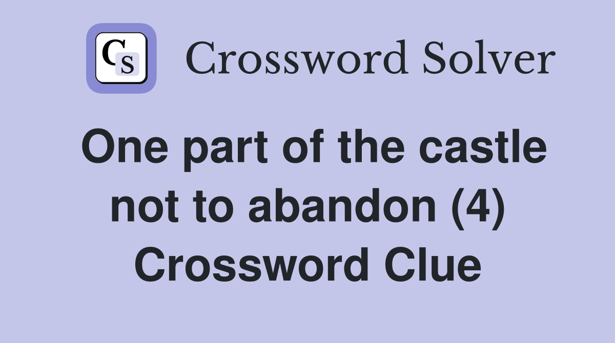 One part of the castle not to abandon (4) Crossword Clue