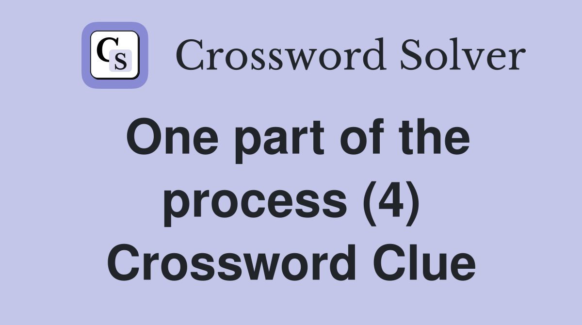 One part of the process (4) Crossword Clue