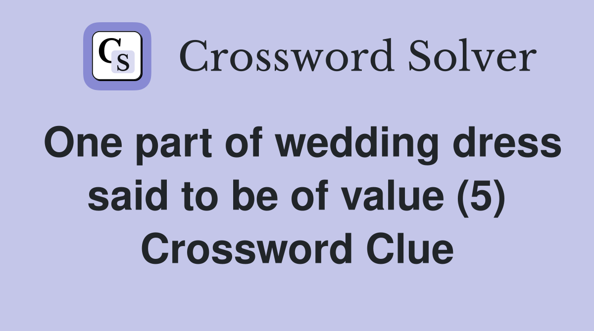 One part of wedding dress said to be of value (5) Crossword Clue