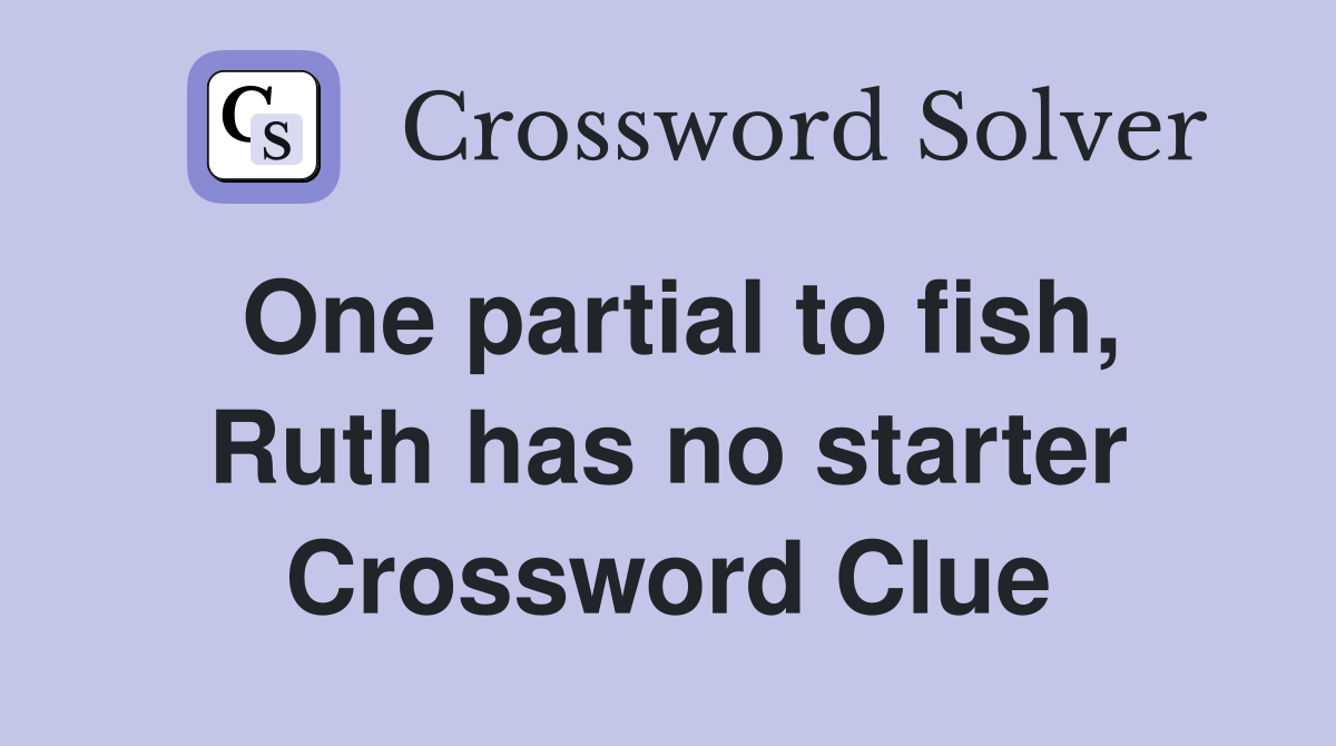 One partial to fish, Ruth has no starter Crossword Clue