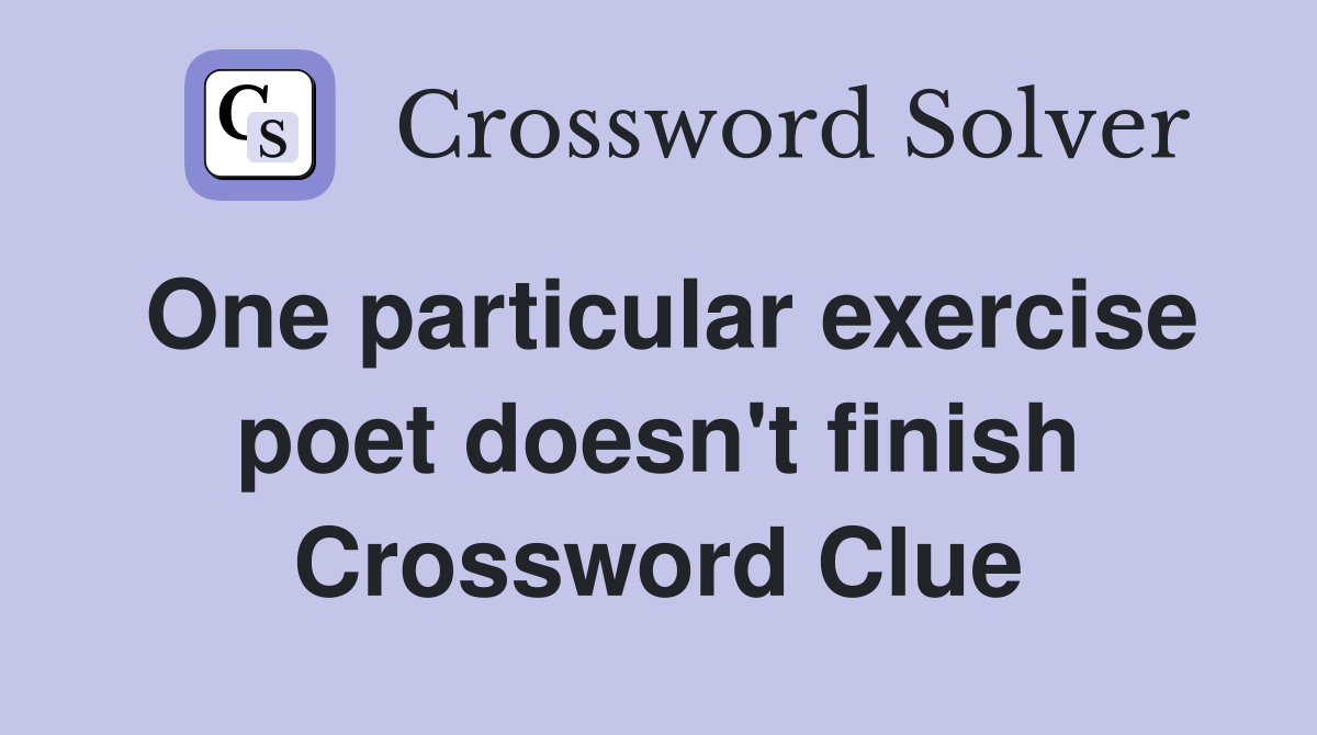 One particular exercise poet doesn't finish Crossword Clue