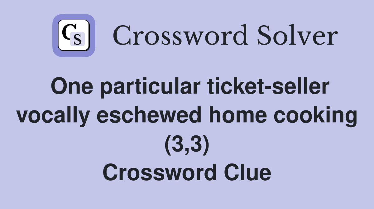 One particular ticket-seller vocally eschewed home cooking (3,3) Crossword Clue