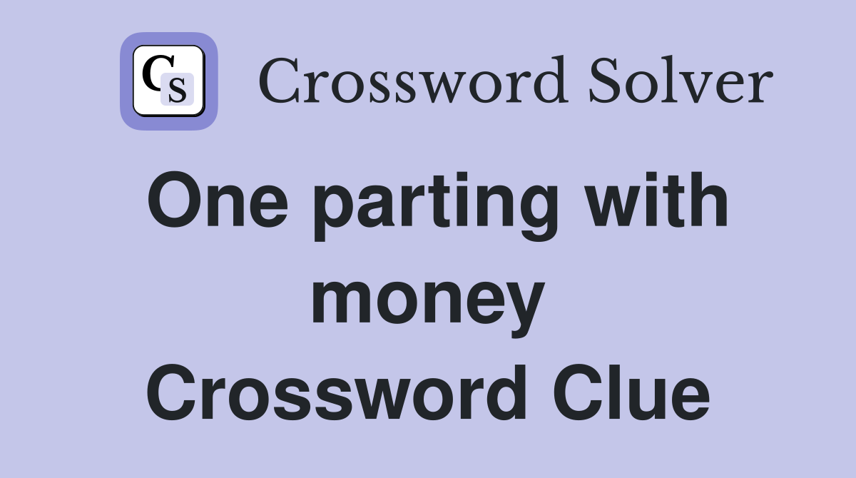 One parting with money Crossword Clue