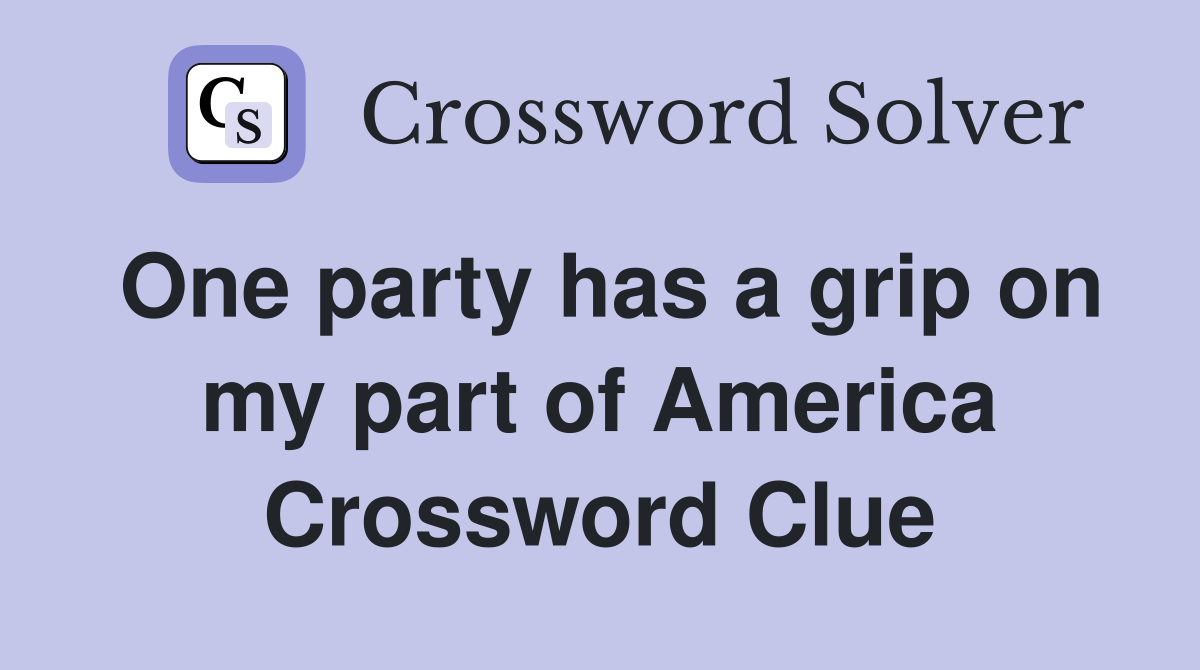 One party has a grip on my part of America Crossword Clue