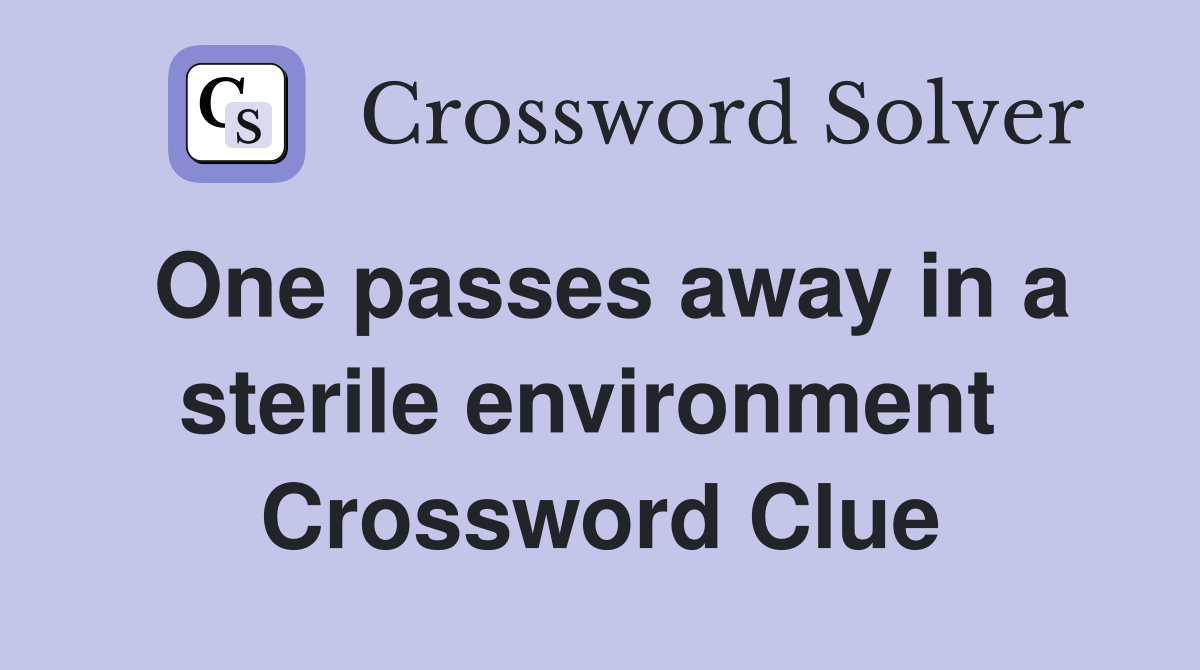 One passes away in a sterile environment  Crossword Clue