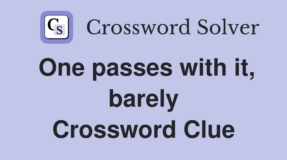 One passes with it, barely Crossword Clue