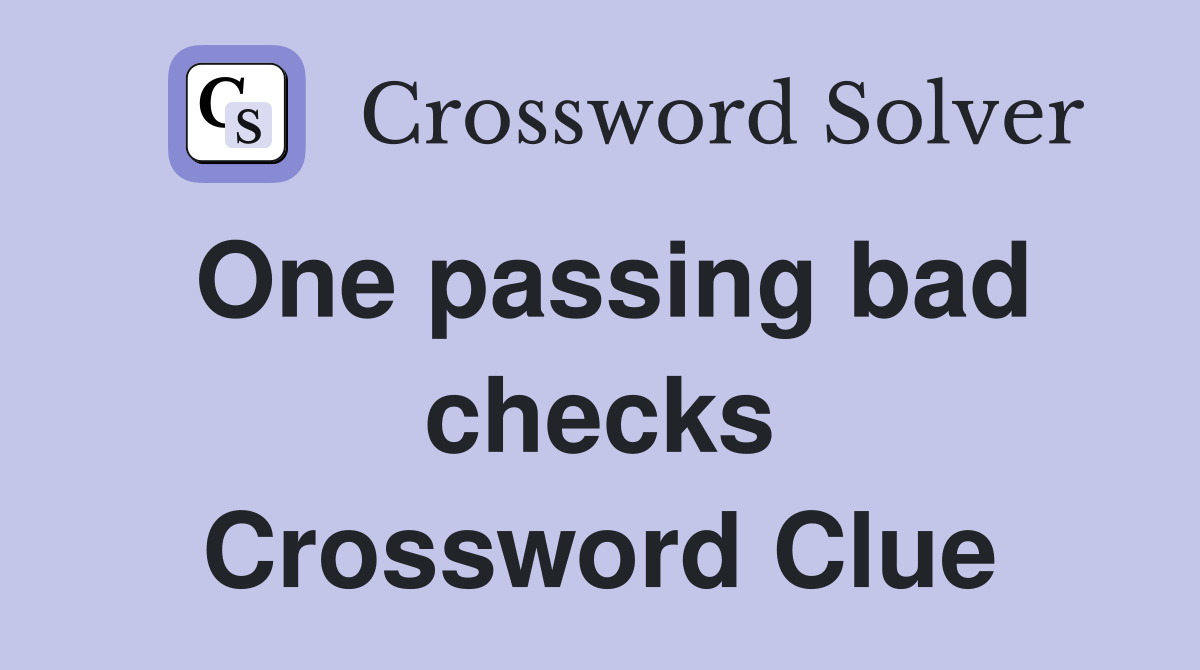 One passing bad checks Crossword Clue