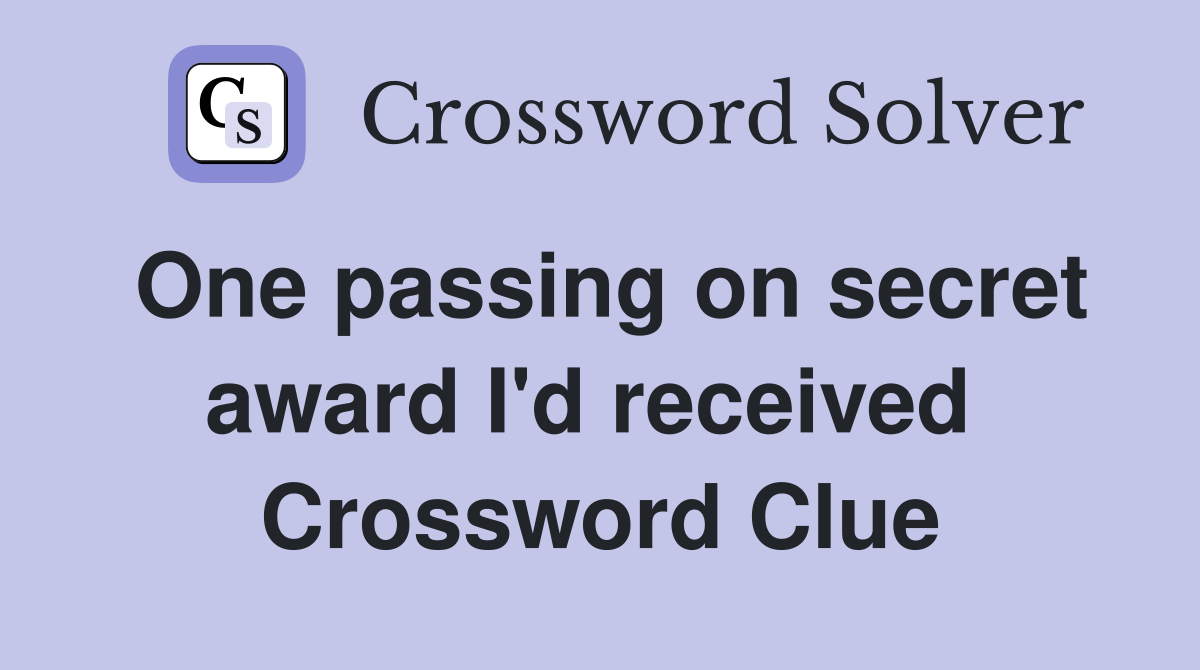 One passing on secret award I'd received  Crossword Clue