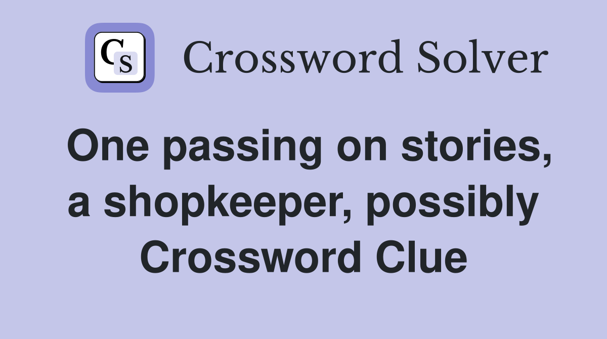 One passing on stories, a shopkeeper, possibly Crossword Clue
