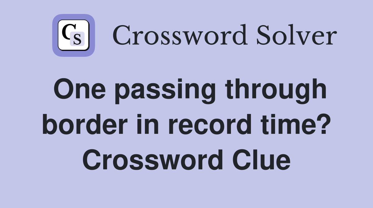 One passing through border in record time? Crossword Clue