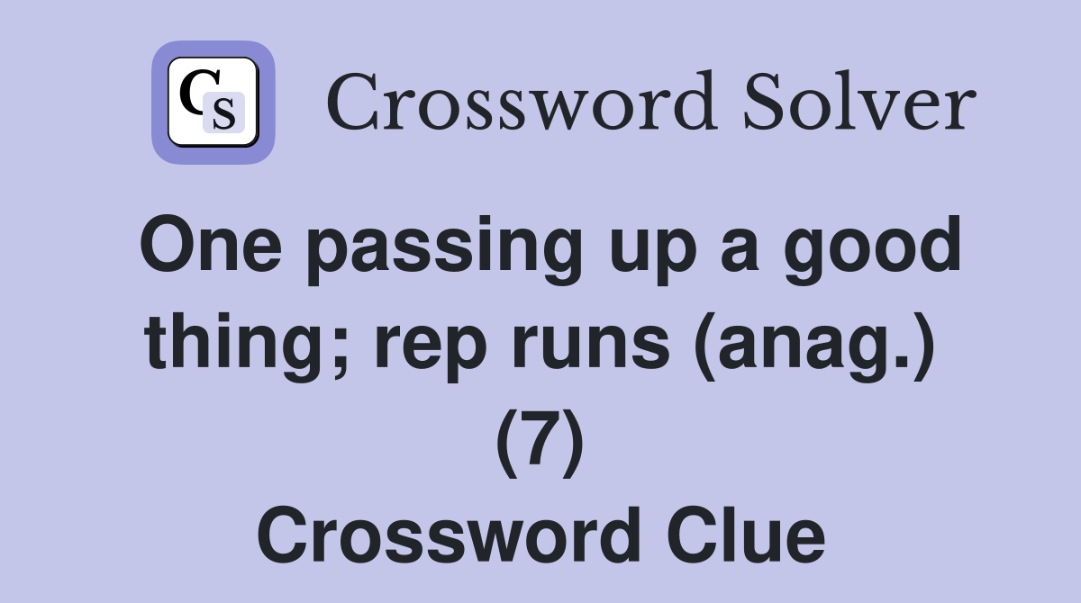 One passing up a good thing; rep runs (anag.) (7) Crossword Clue