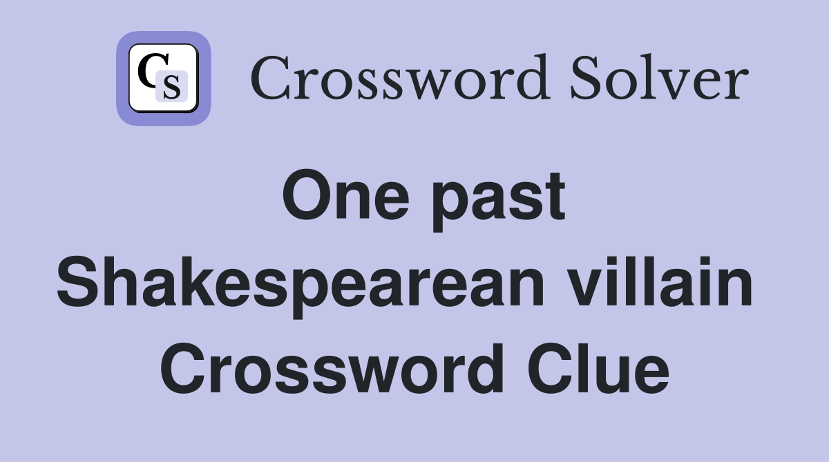 One past Shakespearean villain  Crossword Clue
