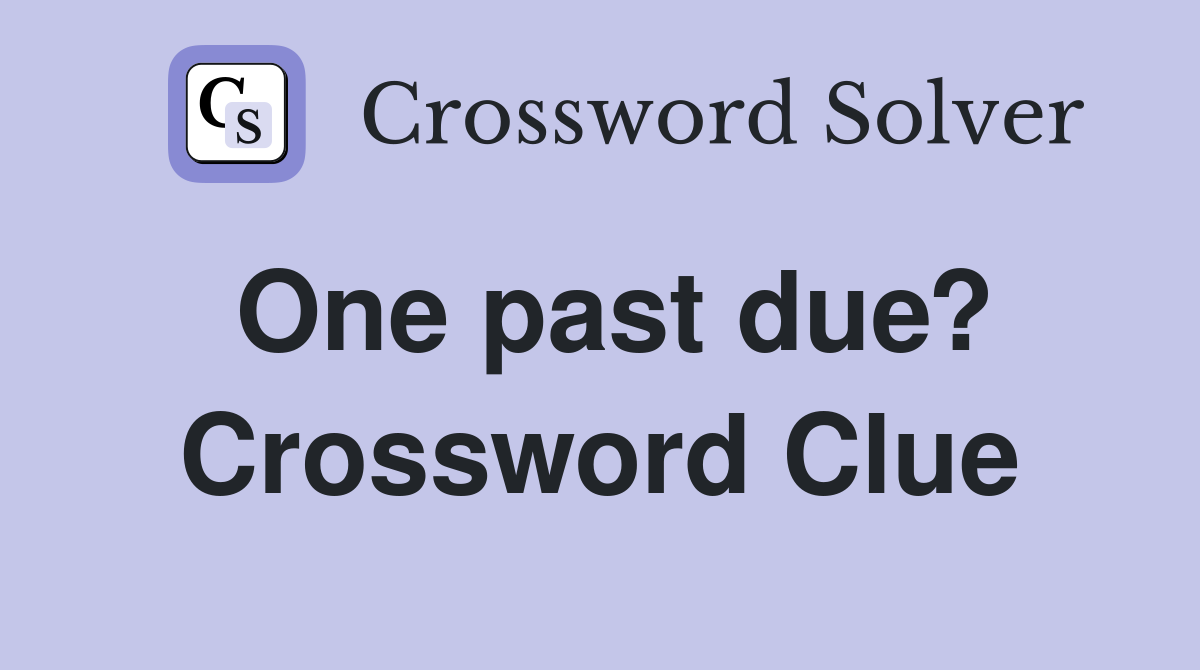 One past due? Crossword Clue